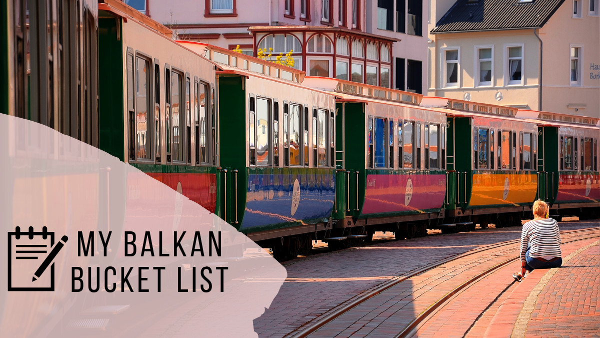 My Balkan Bucket List